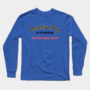 Reactive Dog do not approach Long Sleeve T-Shirt